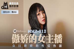 MMZ012.寻小小.傲娇的女主播.众目睽睽的性爱热播.猫爪影像麻豆监制中文原版收藏