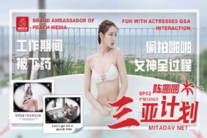 PMD003.陈圆圆.三亚企划EP02.工作期间被下药.偷拍啪啪女神全过程.蜜桃影像传媒