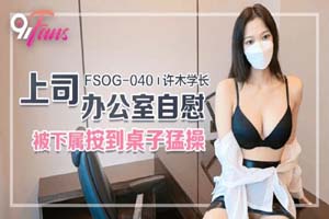 果冻传媒.FSOG-040.上司办公室自慰.许木学长